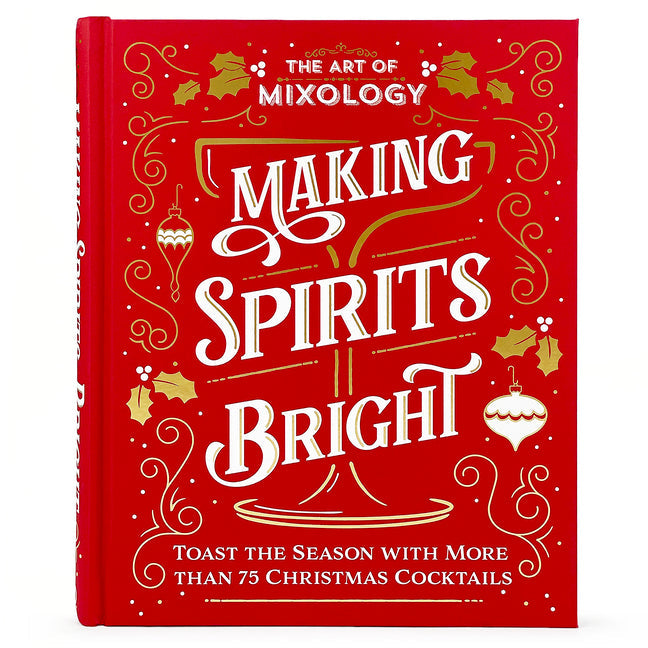 The Art of Mixology: Making Spirits Bright - Hardcover