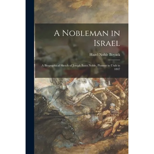 A Nobleman in Israel; a Biographical Sketch of Joseph Bates Noble, Pioneer to Utah in 1847 - Paperback