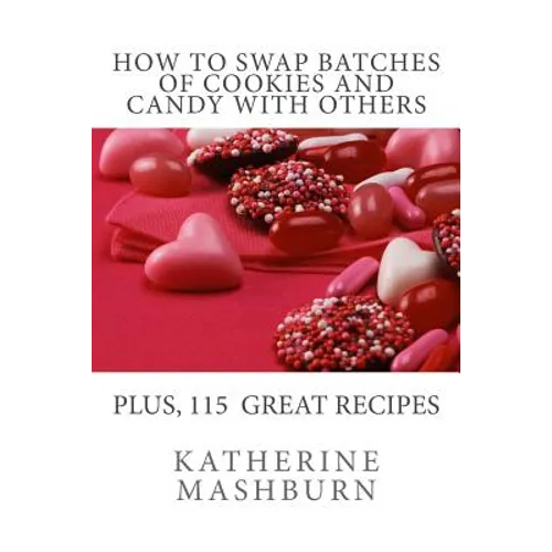How to Swap Batches of Cookies and Candy with Others: Including a collection of more than 100 recipes for delicious cookies, candy, cakes, and pies - Paperback