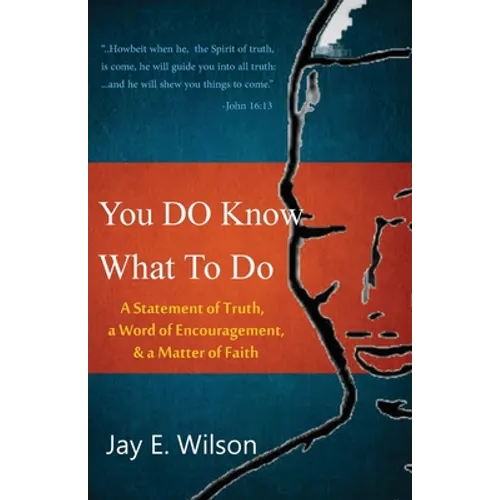 You DO Know What To Do: A Statement of Truth, a Word of Encouragement, & a Matter of Faith