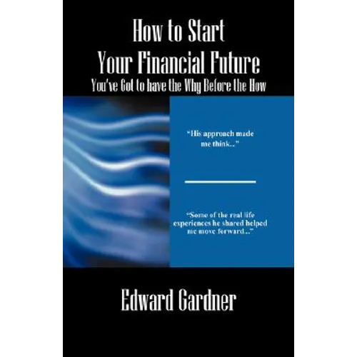 How to Start Your Financial Future - You've Got to have the Why Before the How - Paperback
