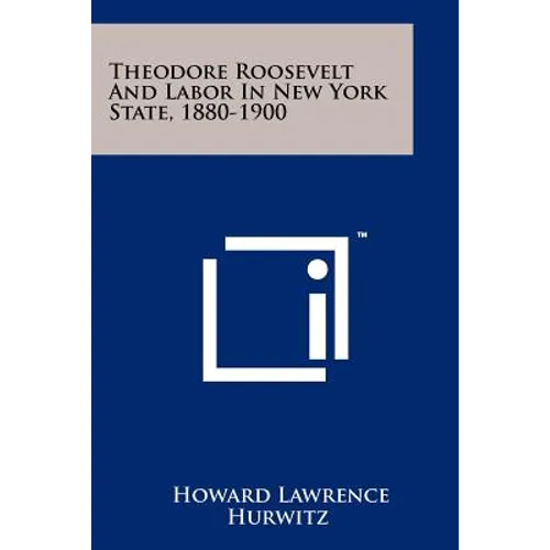 Theodore Roosevelt And Labor In New York State, 1880-1900 - Paperback