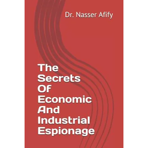 The Secrets Of Economic And Industrial Espionage - Paperback