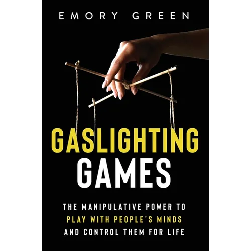 Gaslighting Games: The Manipulative Power to Play with People's Minds and Control Them for Life - Paperback