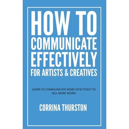 How to Communicate Effectively - For Artists and Creatives - Paperback