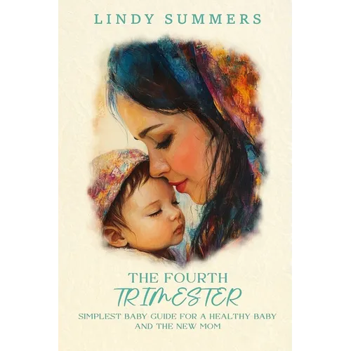 The Fourth Trimester The Simplest Baby Guide For a Healthy Baby and The New Mom - Paperback