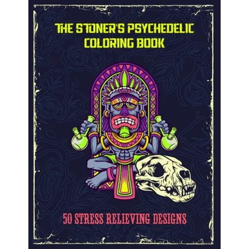 The Stoner's Psychedelic Coloring Book - 50 Stress Relieving Designs: Trippy Stoner Coloring Book For Adults - Paperback
