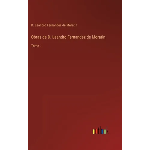 Obras de D. Leandro Fernandez de Moratin: Tomo 1 - Hardcover