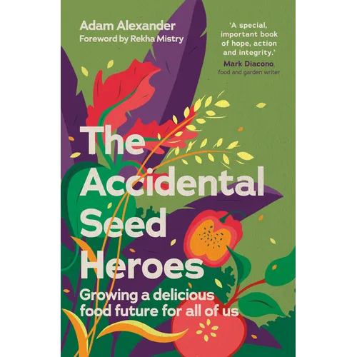 The Accidental Seed Heroes: Growing a Delicious Food Future for All of Us - Hardcover