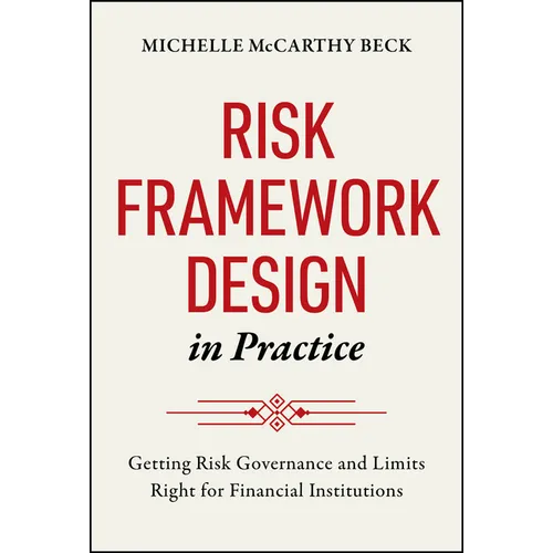 Risk Framework Design in Practice: Getting Risk Governance and Limits Right for Financial Institutions - Hardcover