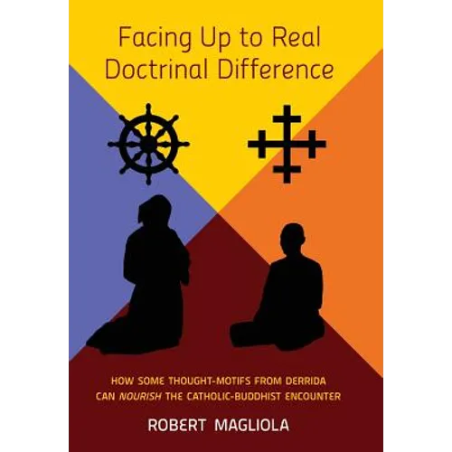Facing Up to Real Doctrinal Difference: How Some Thought-Motifs from Derrida Can Nourish The Catholic-Buddhist Encounter - Hardcover