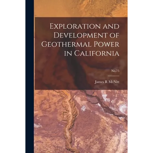 Exploration and Development of Geothermal Power in California; No.75 - Paperback