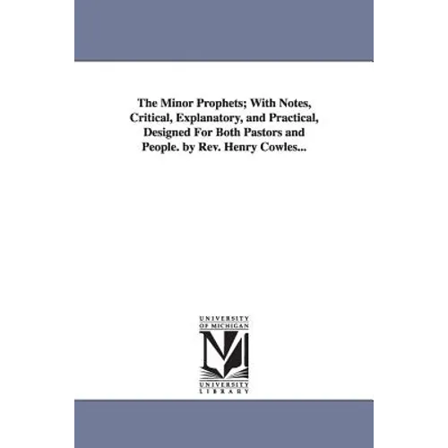 The Minor Prophets; With Notes, Critical, Explanatory, and Practical, Designed For Both Pastors and People. by Rev. Henry Cowles... - Paperback