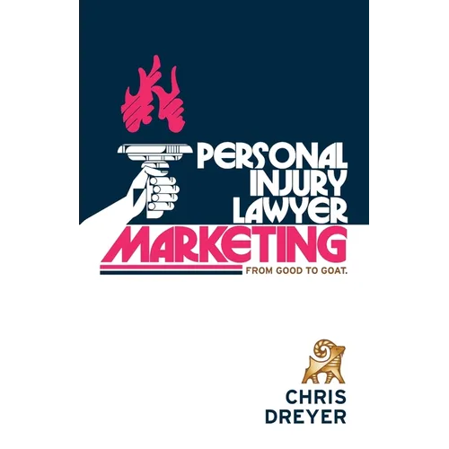Personal Injury Lawyer Marketing: From Good to GOAT - Paperback