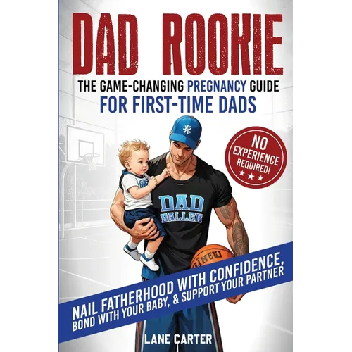 Dad Rookie - The Game-Changing Pregnancy Guide for First-Time Dads: Nail Fatherhood with Confidence, Bond with Your Baby, & Support Your Partner-No Ex - Paperback