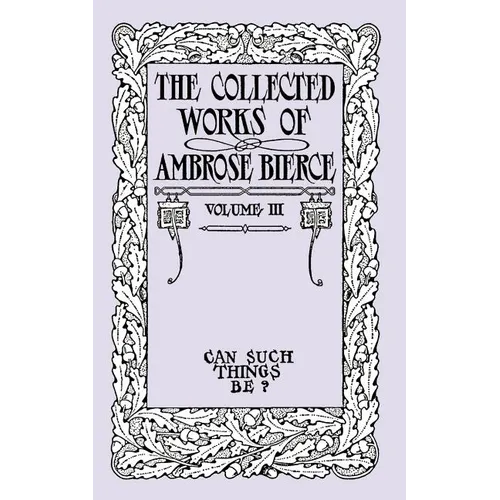 Can Such Things Be?: The Collected Works of Ambrose Bierce, Volume III - Paperback