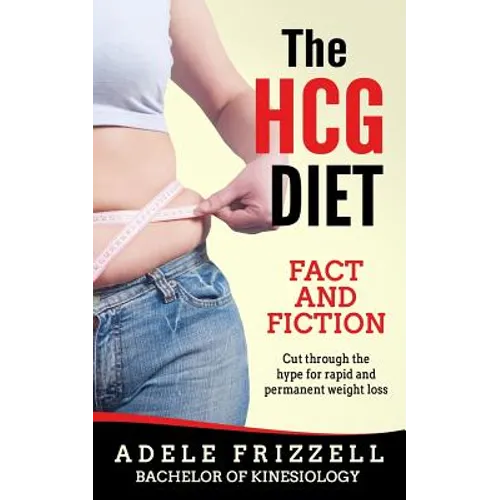 The Hcg Diet Fact and Fiction: Cut Through the Hype for Rapid and Permanent Weight Loss - Paperback