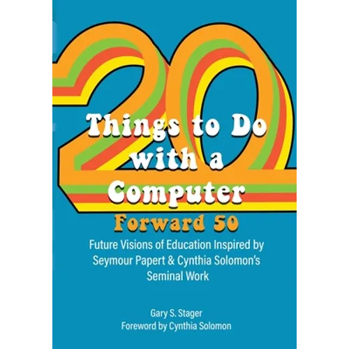 Twenty Things to Do with a Computer Forward 50: Future Visions of Education Inspired by Seymour Papert and Cynthia Solomon's Seminal Work - Paperback