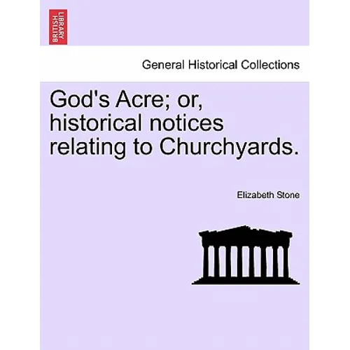 God's Acre; Or, Historical Notices Relating to Churchyards. - Paperback