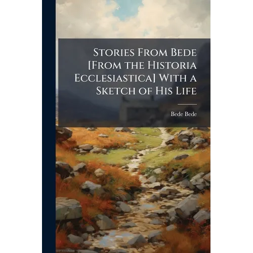 Stories From Bede [From the Historia Ecclesiastica] With a Sketch of His Life - Paperback