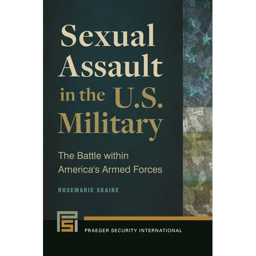 Sexual Assault in the U.S. Military: The Battle Within America's Armed Forces - Hardcover