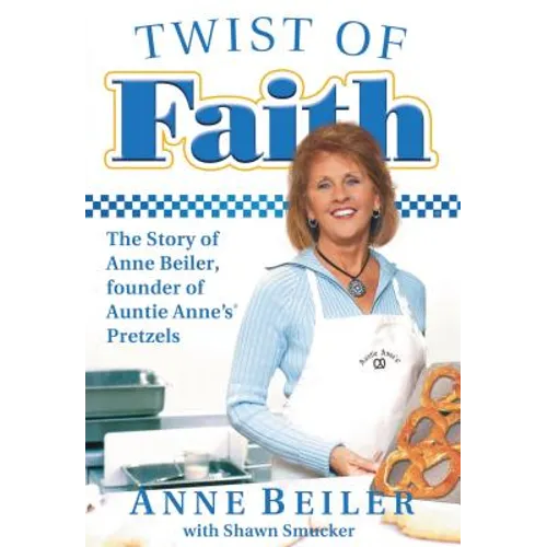 Twist of Faith: The Story of Anne Beiler, Founder of Auntie Anne's Pretzels - Paperback