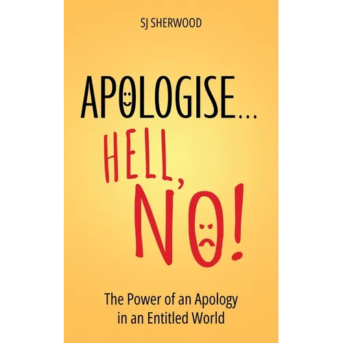 Apologise... Hell, No!: The Power of an Apology in an Entitled World - Paperback
