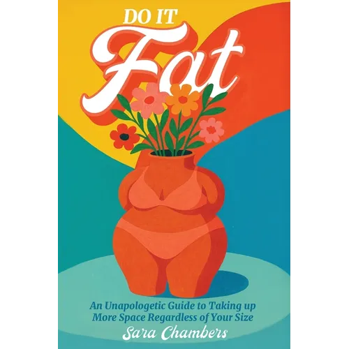 Do It Fat: An Unapologetic Guide to Taking up More Space Regardless of Your Size