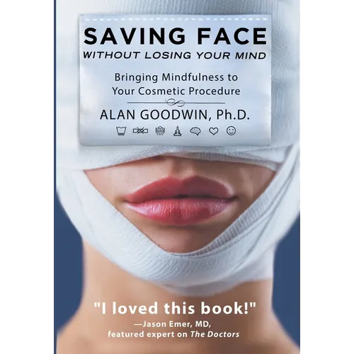 Saving Face Without Losing Your Mind: Bringing Mindfulness to Your Cosmetic Procedure - Hardcover