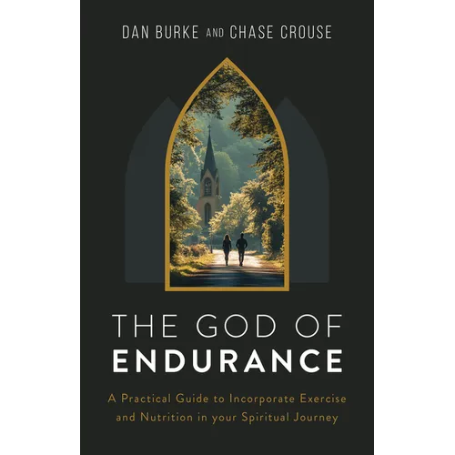 The God of Endurance: A Practical Guide for Incorporating Exercise and Nutrition Into Your Spiritual Journey - Paperback