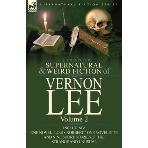 The Collected Supernatural and Weird Fiction of Vernon Lee: Volume 2-Including One Novel 