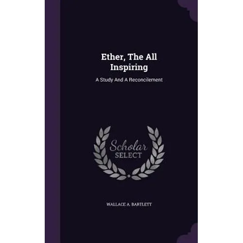 Ether, The All Inspiring: A Study And A Reconcilement - Hardcover