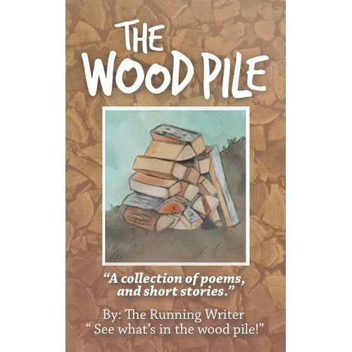 The Wood Pile: A Collection of Poems and Short Stories - Paperback