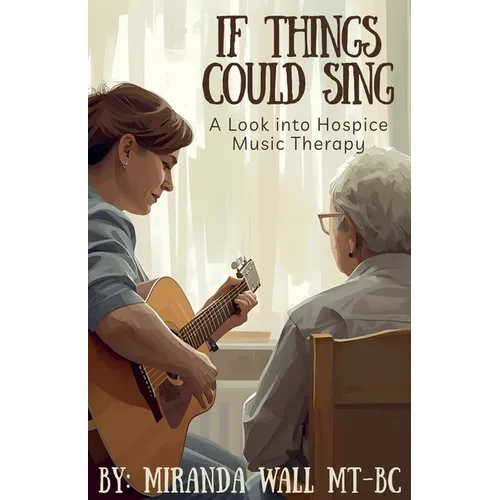If Things Could Sing: A Look into Hospice Music Therapy - Paperback