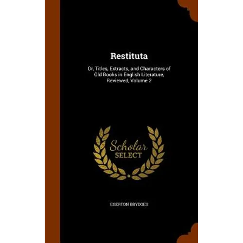 Restituta: Or, Titles, Extracts, and Characters of Old Books in English Literature, Reviewed, Volume 2 - Hardcover