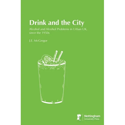 Drink and the City: Alcohol and Alcohol Problems in Urban UK, since the 1950s - Paperback