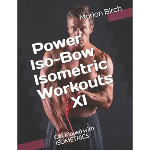 Power Iso-Bow Isometric Workouts XI: Get Ripped with ISOMETRICS - Paperback