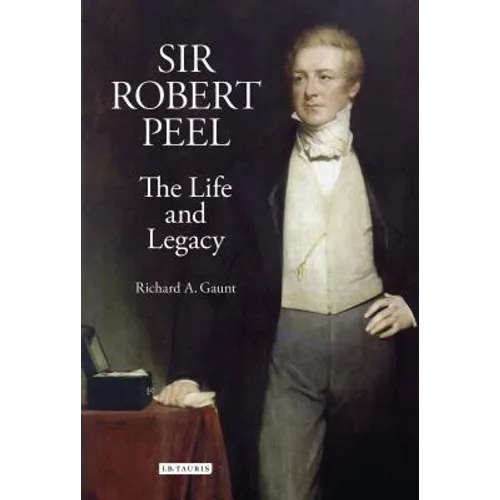 Sir Robert Peel: The Life and Legacy - Hardcover