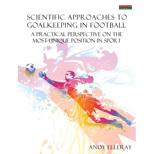 Scientific Approaches to Goalkeeping in Football: A Practical Perspective on the Most Unique Position in Sport - Paperback