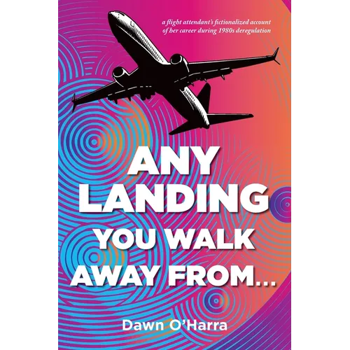 Any Landing You Walk Away From...: A Flight Attendant's Fictionalized Account of Her Career During 1980s Deregulation - Paperback