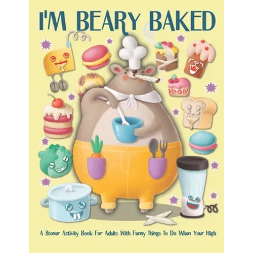 I'm Beary Baked A Stoner Activity For Adults With Funny Things To Do When You're High: Weed Mazes, Sudoku, Word and Number Searches, Cryptograms and C - Paperback