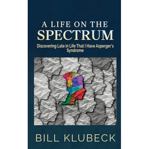 A Life on the Spectrum: Discovering Late in Life that I Have Asperger's Syndrome - Paperback
