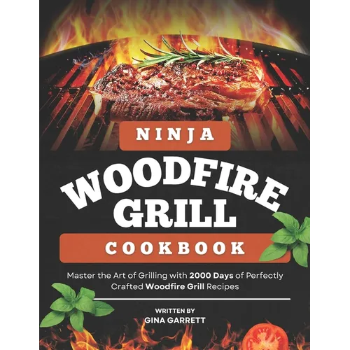 Ninja Woodfire Grill Cookbook: Master the Art of Grilling with 2000 Days of Perfectly Crafted Woodfire Grill Recipes - Paperback