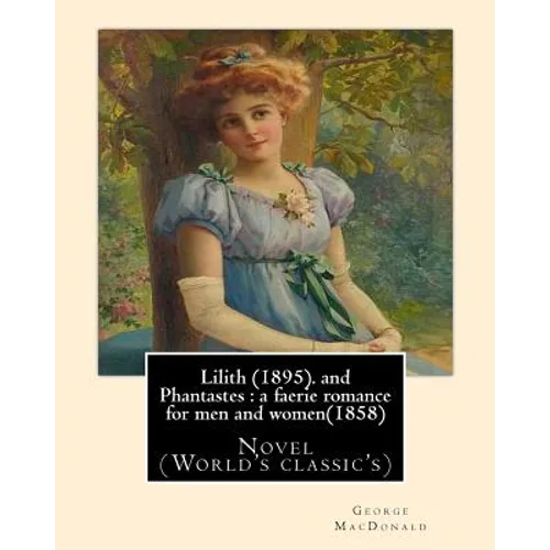 Lilith (1895). By George MacDonald: fantasy novel, and Phantastes: a faerie romance for men and women(1858), by George MacDonald: Novel (World's class - Paperback