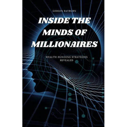 Inside the Minds of Millionaires: Wealth-Building Strategies Revealed - Paperback