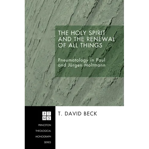 The Holy Spirit and the Renewal of All Things: Pneumatology in Paul and Jurgen Moltmann - Paperback