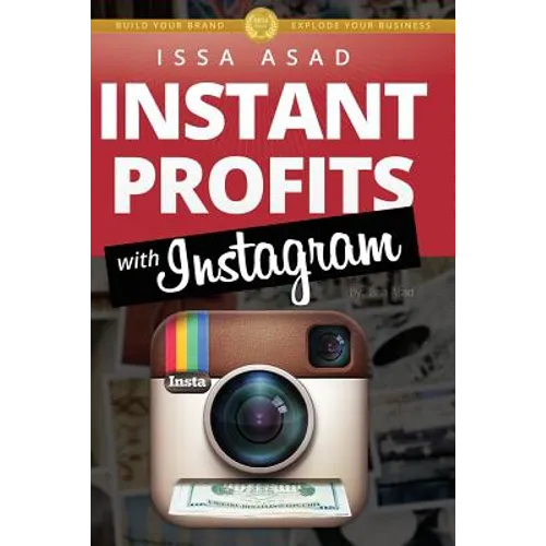 Issa Asad Instant Profits with Instagram: Build Your Brand, Explode Your Business - Paperback