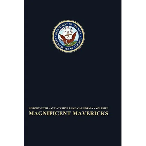 Magnificent Mavericks: Transition of the Naval Ordnance Test Station From Rocket Station to Research, Development, Test, and Evaluation Center, 1948-5 - Hardcover