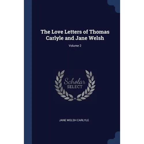 The Love Letters of Thomas Carlyle and Jane Welsh; Volume 2 - Paperback