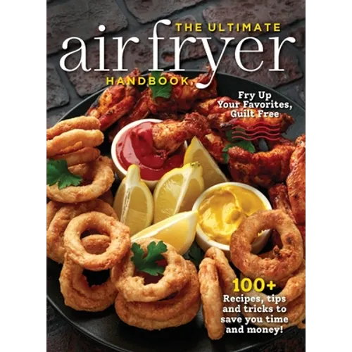 The Ultimate Air Fryer Handbook: 100+ Recipes, Tips and Tricks to Save You Time and Money! - Paperback